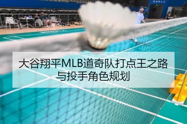 大谷翔平MLB道奇队打点王之路与投手角色规划